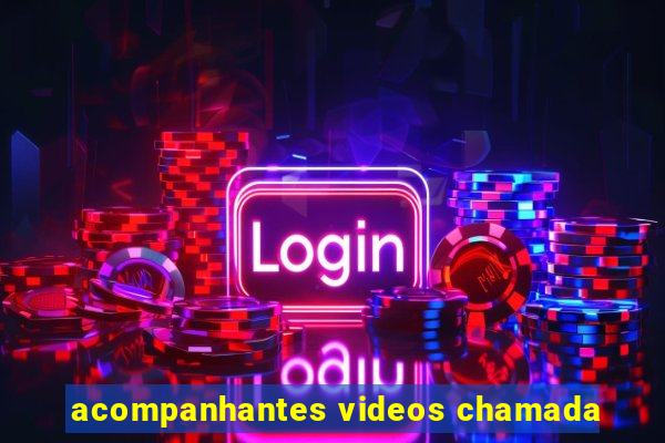 acompanhantes videos chamada